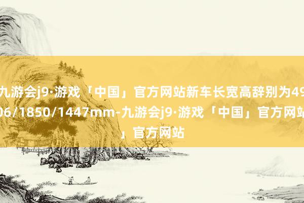 九游会j9·游戏「中国」官方网站新车长宽高辞别为4906/1850/1447mm-九游会j9·游戏「中国」官方网站