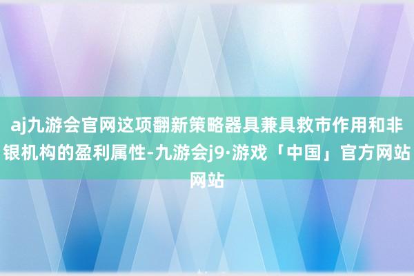 aj九游会官网这项翻新策略器具兼具救市作用和非银机构的盈利属性-九游会j9·游戏「中国」官方网站