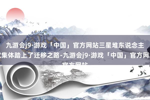 九游会j9·游戏「中国」官方网站三星堆东说念主就集体踏上了迁移之路-九游会j9·游戏「中国」官方网站