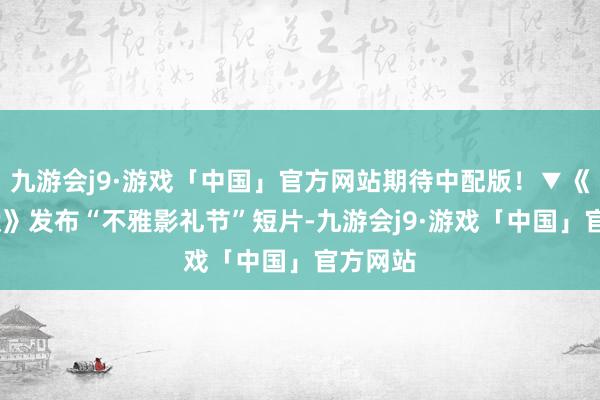 九游会j9·游戏「中国」官方网站期待中配版！▼《破·地狱》发布“不雅影礼节”短片-九游会j9·游戏「中国」官方网站