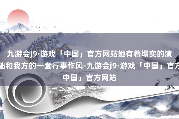 九游会j9·游戏「中国」官方网站她有着塌实的演技基础和我方的一套行事作风-九游会j9·游戏「中国」官方网站