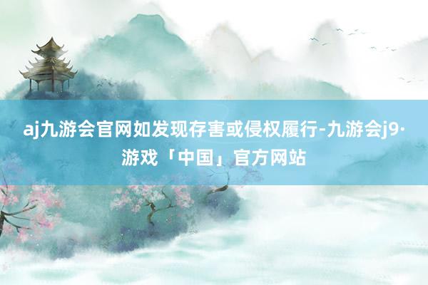 aj九游会官网如发现存害或侵权履行-九游会j9·游戏「中国」官方网站